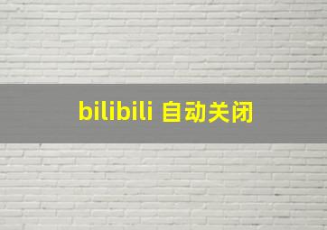 bilibili 自动关闭